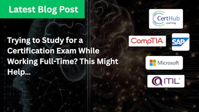 Trying to Study for a Certification Exam While Working Full-Time? This Might Help… thumbnail