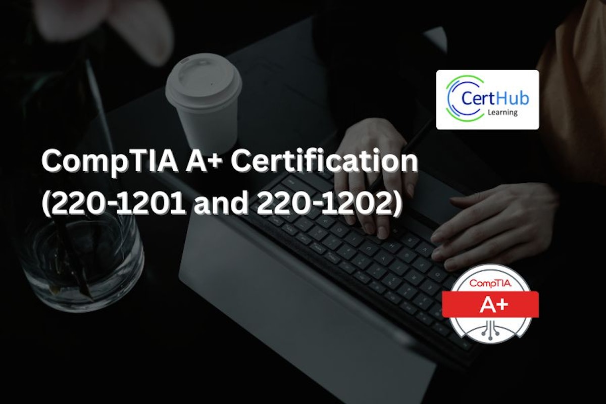 CompTIA A+ Certification (Core 1 - 220-1201 and Core 2 - 220-1202)