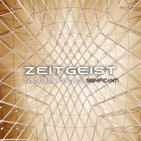 Zeitgeist - tasteless, pointless, Significant!