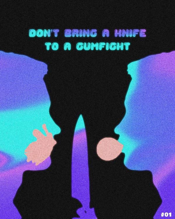 Don't bring a knife to a gumfight