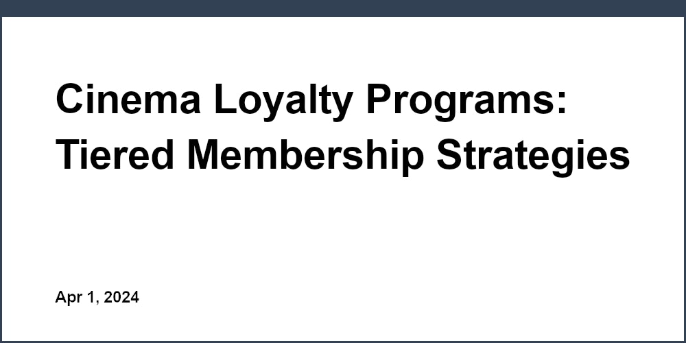 Cinema Loyalty Programs: Tiered Membership Strategies