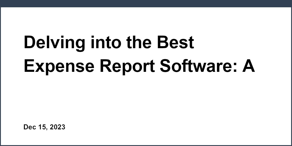 Delving into the Best Expense Report Software: A Comprehensive Review