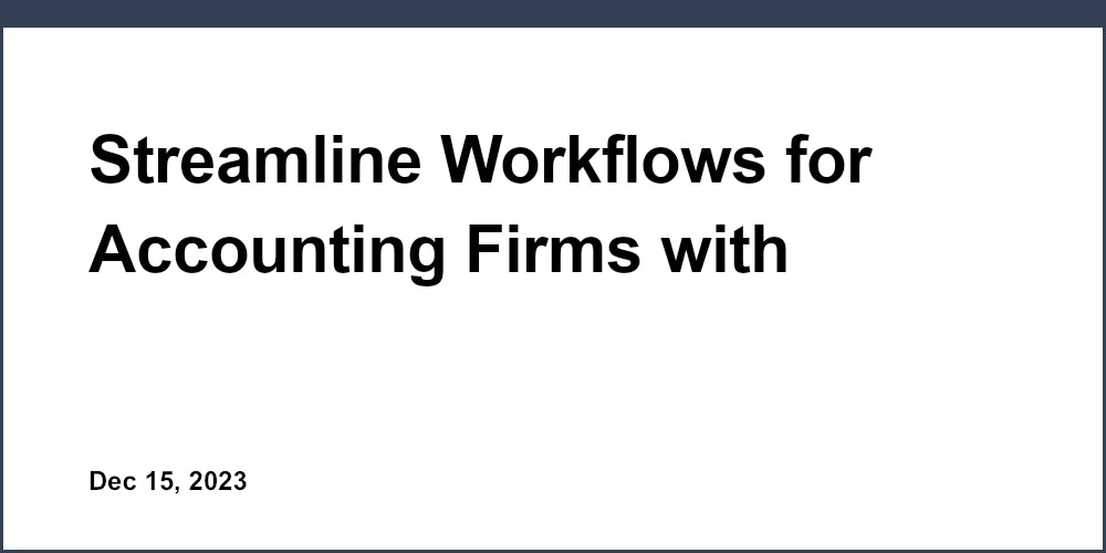 Streamline Workflows for Accounting Firms with Workflow Automation Software