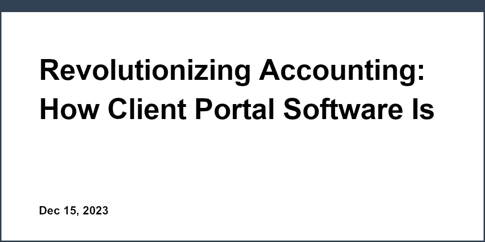 Revolutionizing Accounting: How Client Portal Software Is Redefining the Industry