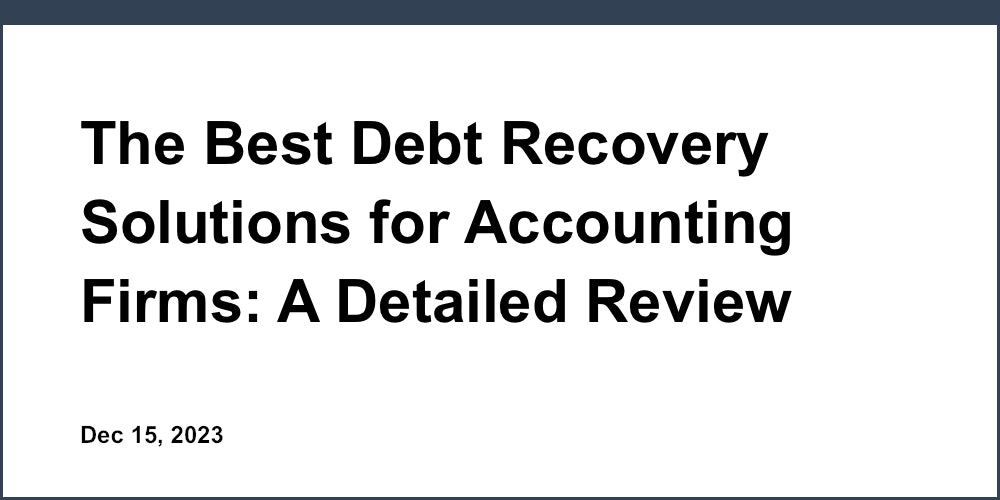 The Best Debt Recovery Solutions for Accounting Firms: A Detailed Review