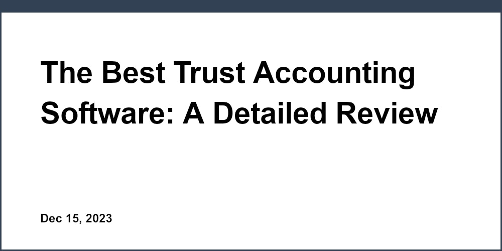 The Best Trust Accounting Software: A Detailed Review for Accounting Firms