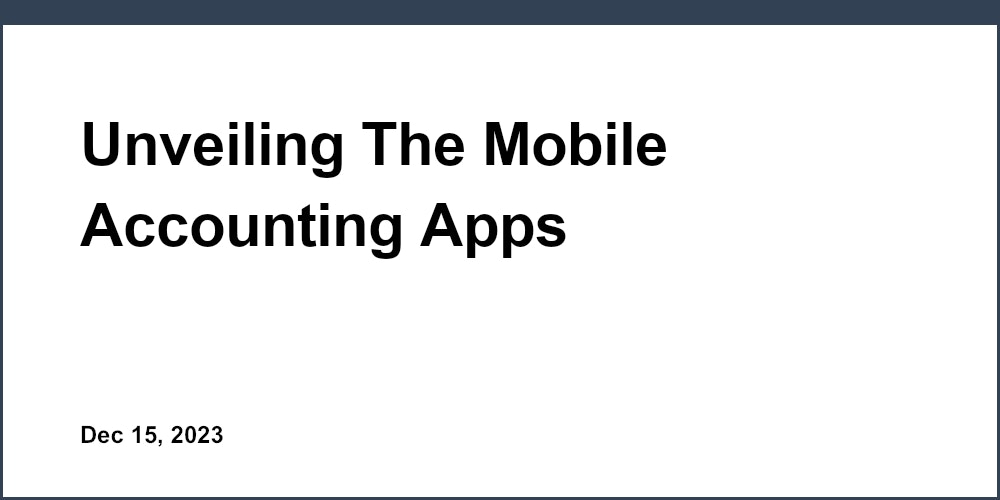 Unveiling The Mobile Accounting Apps Revolutionizing Business Operations