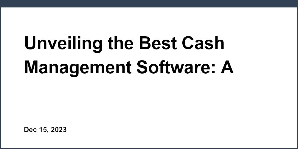 Unveiling the Best Cash Management Software: A Comprehensive Review