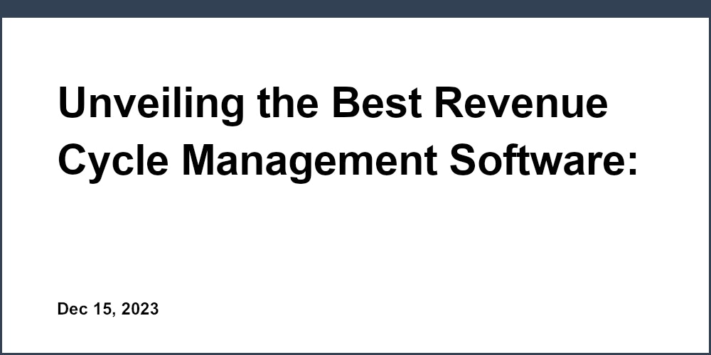 Unveiling the Best Revenue Cycle Management Software: A Comprehensive Review