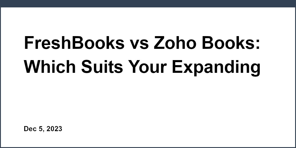 FreshBooks vs Zoho Books: Which Suits Your Expanding Overseas Operations Better?