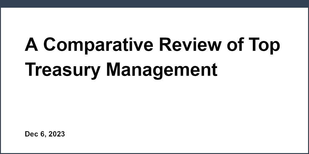 A Comparative Review of Top Treasury Management Software