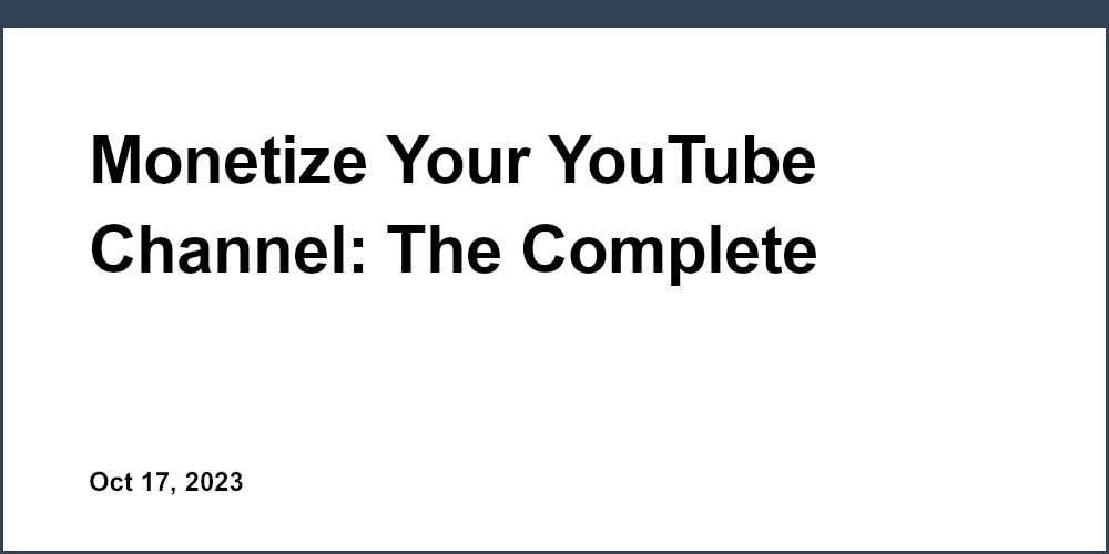 Monetize Your YouTube Channel: The Complete Guide