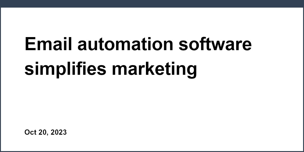 Email automation software simplifies marketing workflows