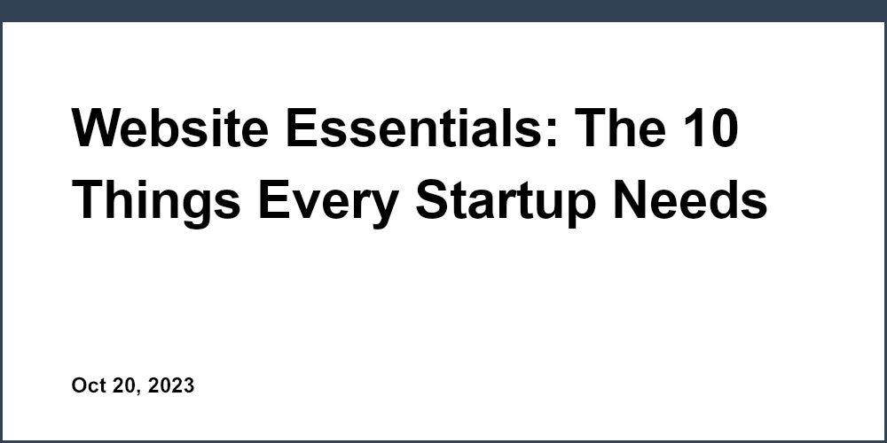 Website Essentials: The 10 Things Every Startup Needs