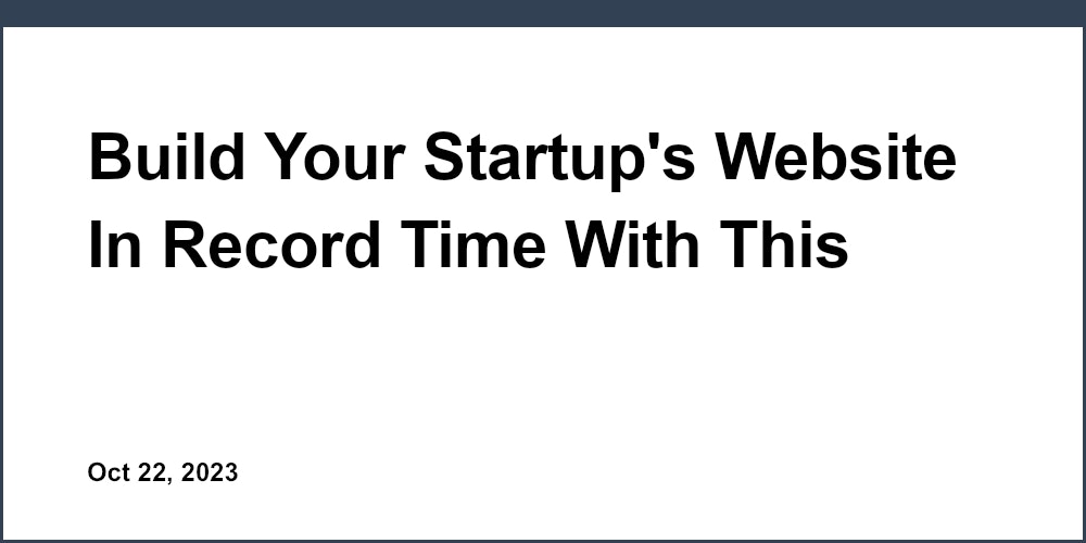 Build Your Startup's Website In Record Time With This Amazing Tool