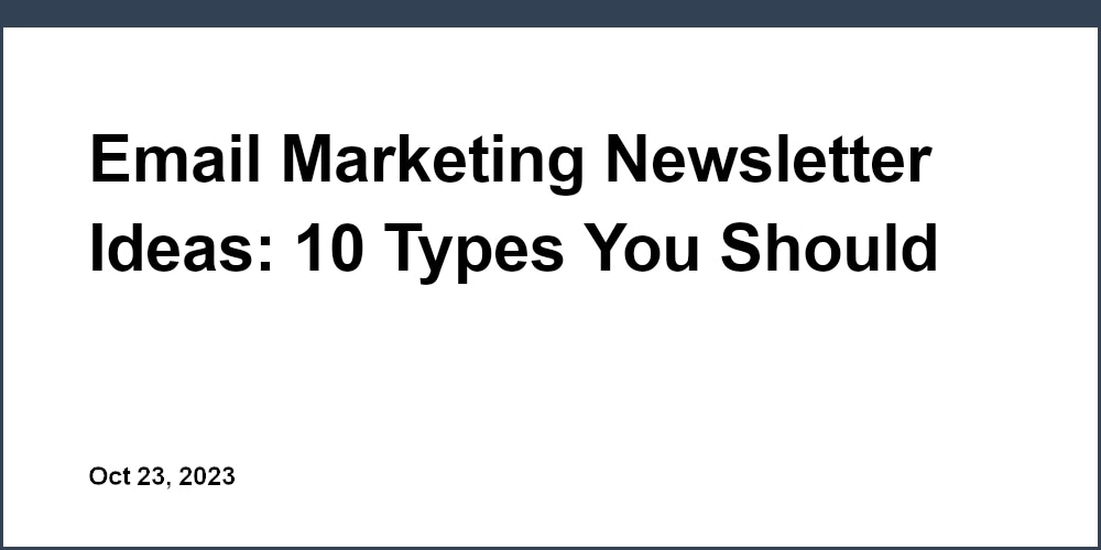 Email Marketing Newsletter Ideas: 10 Types You Should Be Sending