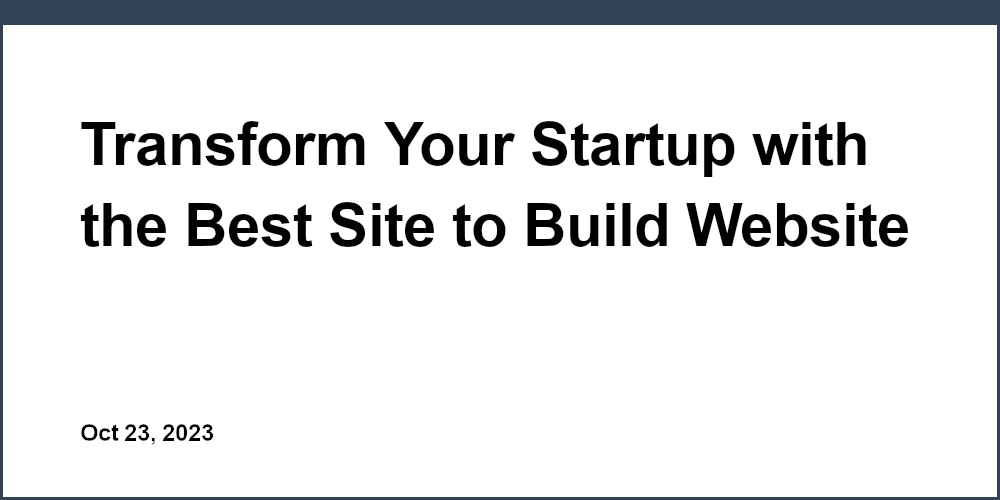 Transform Your Startup with the Best Site to Build Website