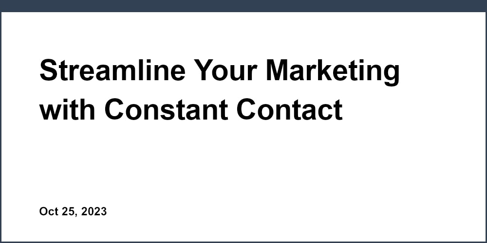 Streamline Your Marketing with Constant Contact