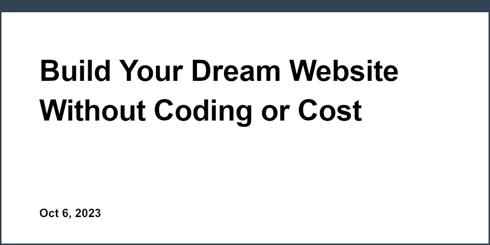 Build Your Dream Website Without Coding or Cost