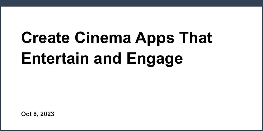 Create Cinema Apps That Entertain and Engage