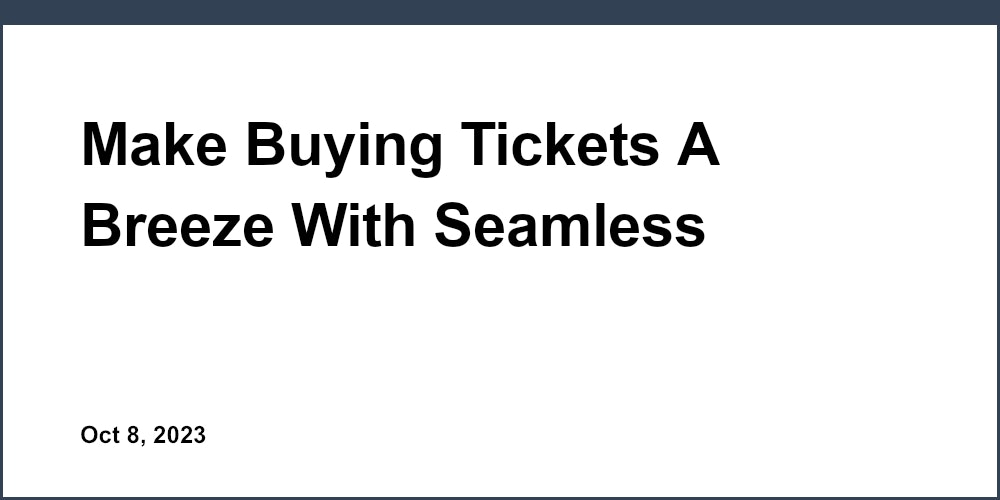 Make Buying Tickets A Breeze With Seamless Checkout