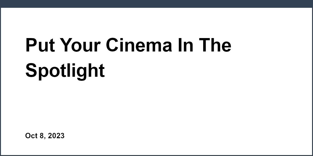 Put Your Cinema In The Spotlight