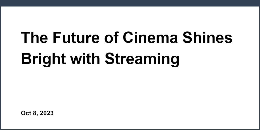 The Future of Cinema Shines Bright with Streaming