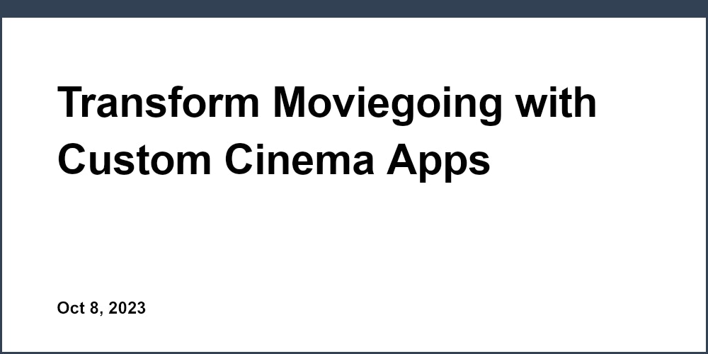 Transform Moviegoing with Custom Cinema Apps