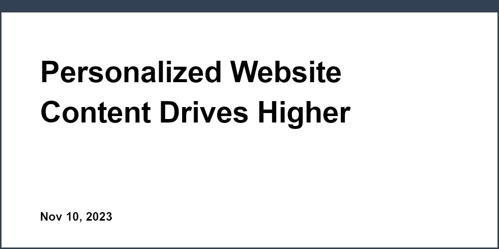Personalized Website Content Drives Higher Engagement