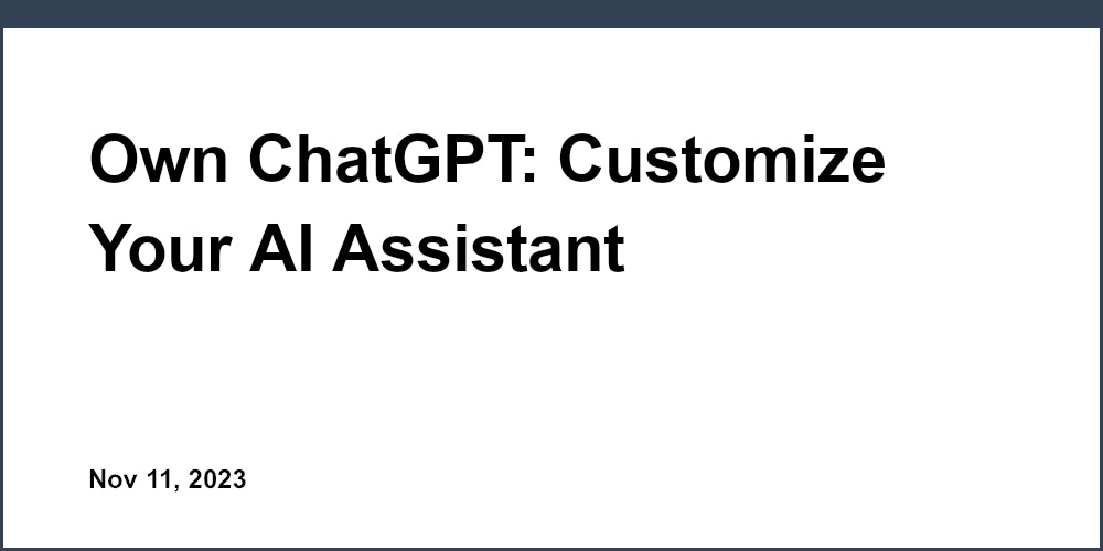 Own ChatGPT: Customize Your AI Assistant