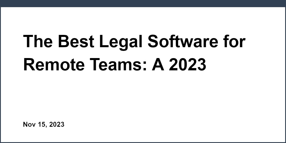 The Best Legal Software for Remote Teams: A 2023 Review