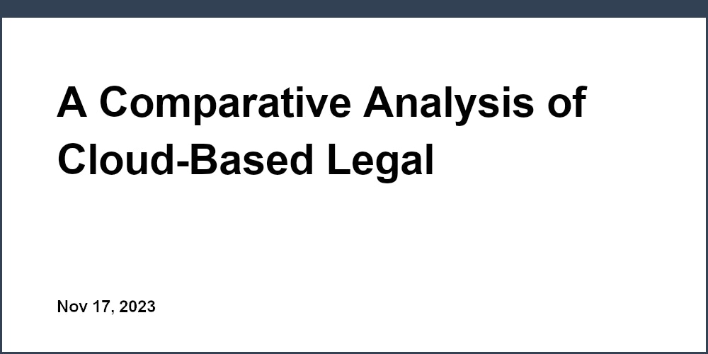 A Comparative Analysis of Cloud-Based Legal Management Platforms