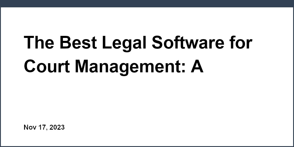 The Best Legal Software for Court Management: A Detailed Review