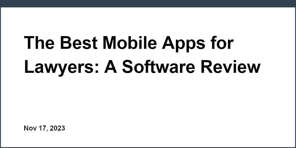 The Best Mobile Apps for Lawyers: A Software Review Roundup