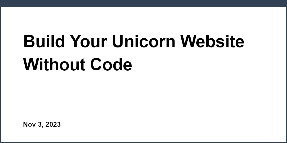 Build Your Unicorn Website Without Code