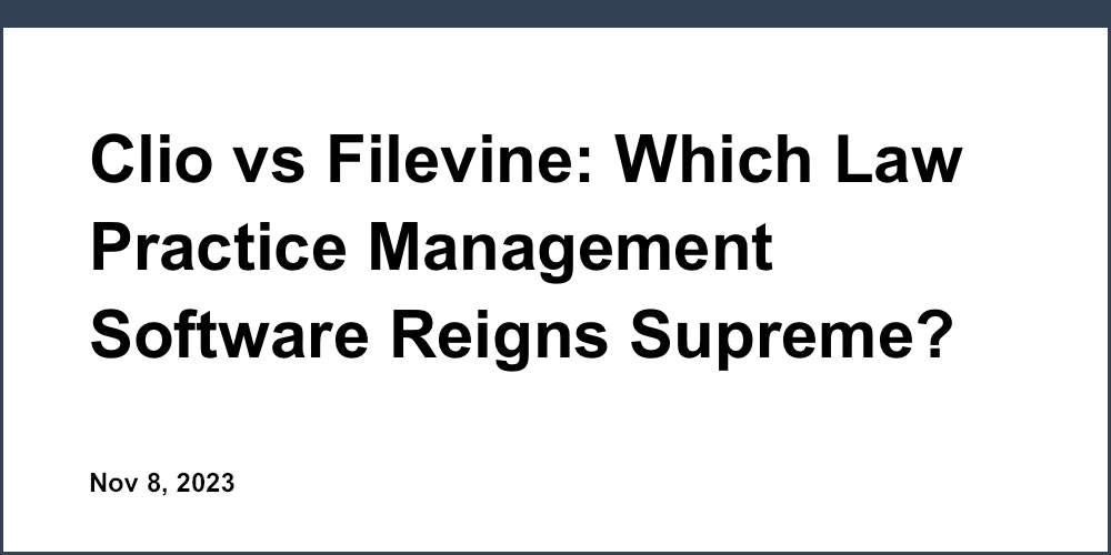 Clio vs Filevine: Which Law Practice Management Software Reigns Supreme?