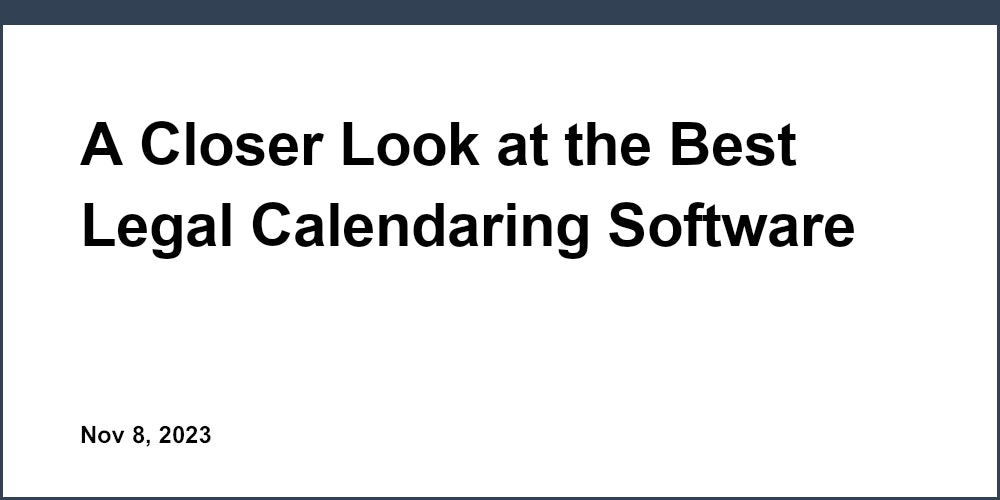 A Closer Look at the Best Legal Calendaring Software