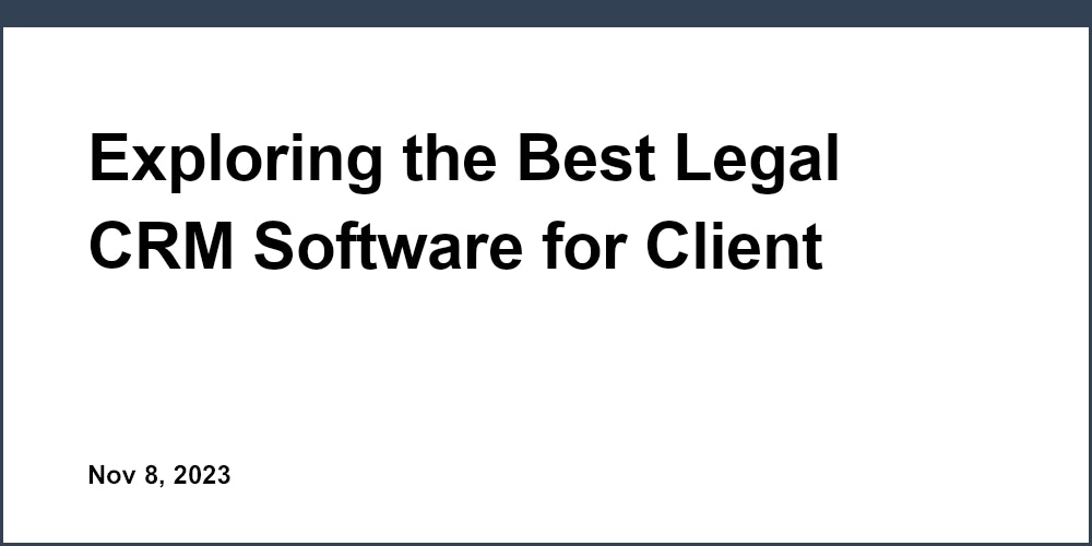Exploring the Best Legal CRM Software for Client Relations