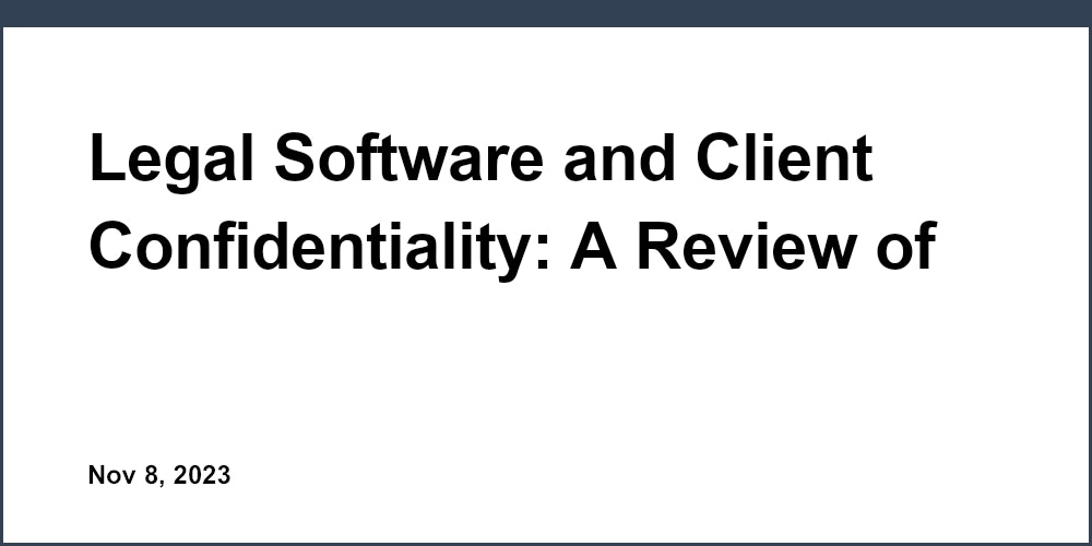 Legal Software and Client Confidentiality: A Review of Top Tools
