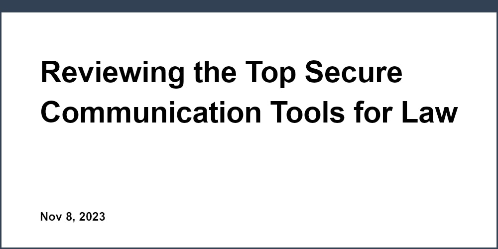 Reviewing the Top Secure Communication Tools for Law Firms