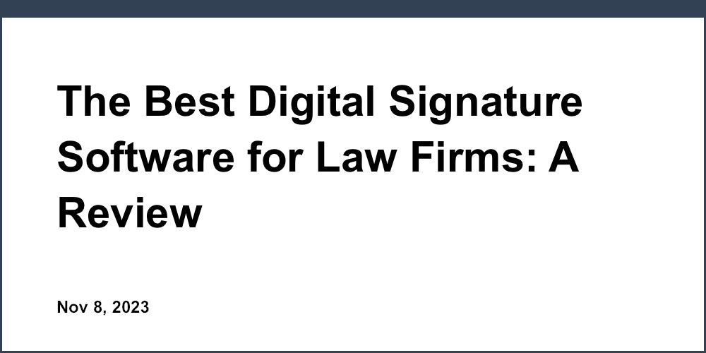 The Best Digital Signature Software for Law Firms: A Review