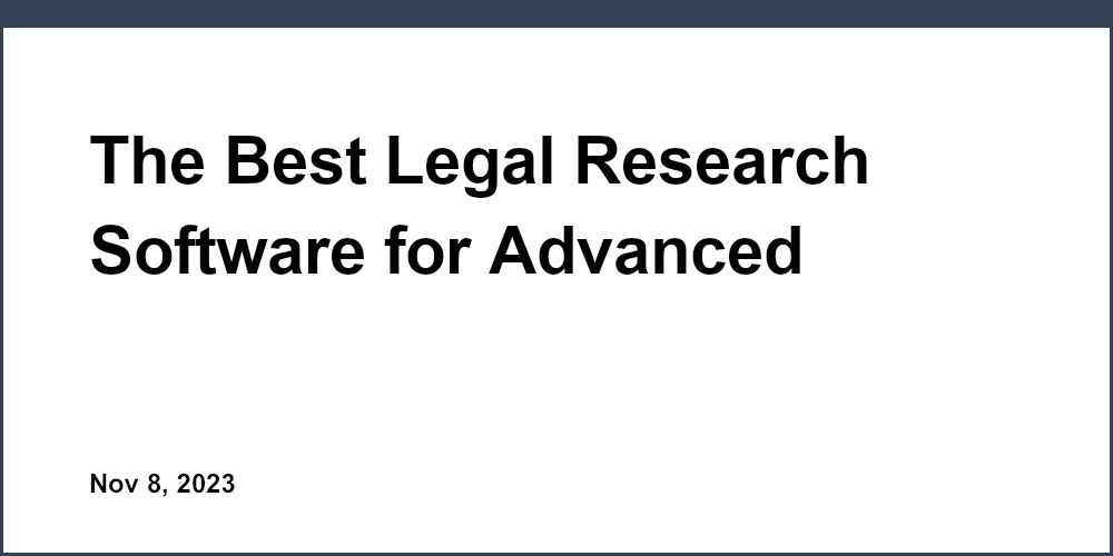 The Best Legal Research Software for Advanced Practitioners: A Review