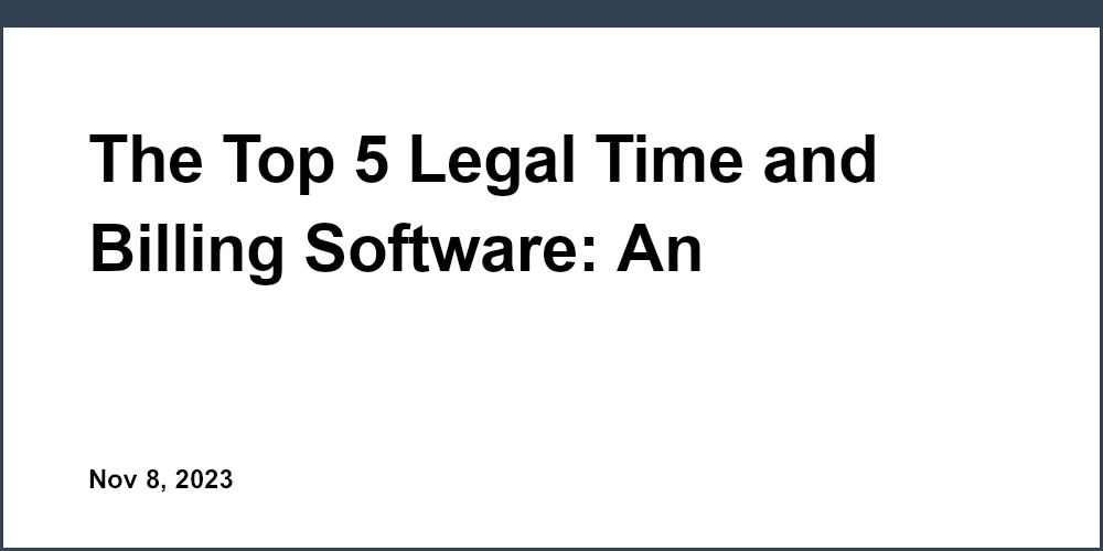 The Top 5 Legal Time and Billing Software: An Attorney's Review