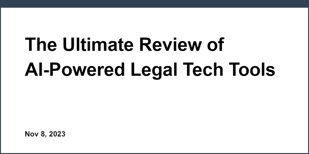 The Ultimate Review of AI-Powered Legal Tech Tools