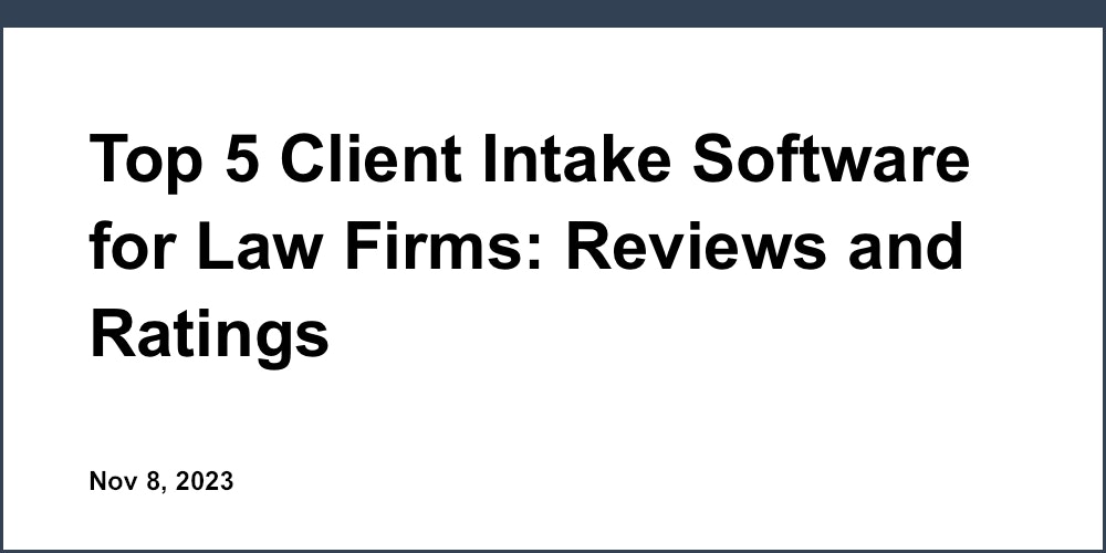 Top 5 Client Intake Software for Law Firms: Reviews and Ratings