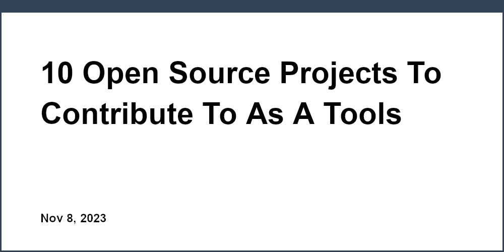 10 Open Source Projects To Contribute To As A Tools Developer
