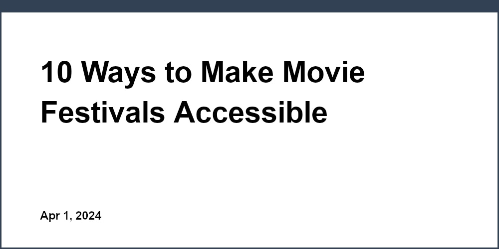 10 Ways to Make Movie Festivals Accessible