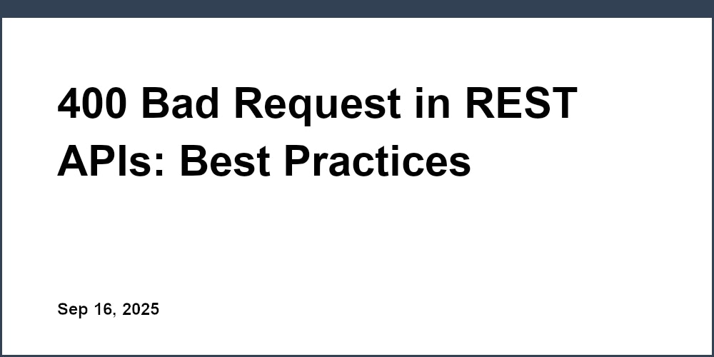 400 Bad Request in REST APIs: Best Practices
