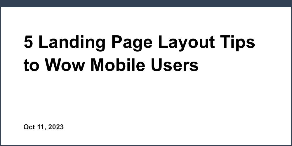 5 Landing Page Layout Tips to Wow Mobile Users