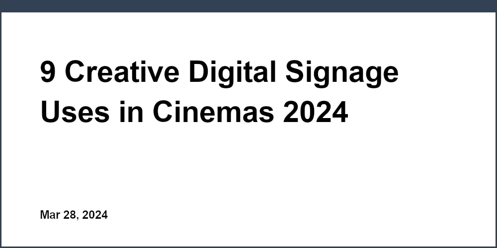 9 Creative Digital Signage Uses in Cinemas 2024